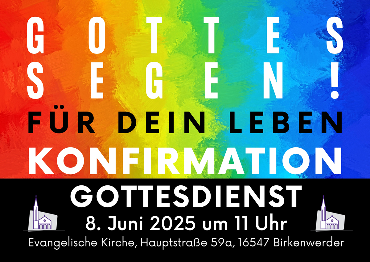 Herzliche Einladung zum KONFIRMATIONS-Gottesdienst am 8. Juni 2025 um 11 Uhr in der Ev. Kirche, Hauptstraße 59a, 16547 Birkenwerder!
